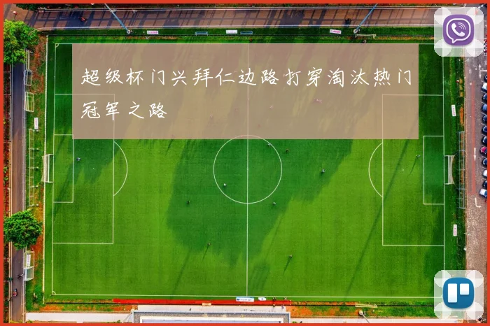 超级杯门兴拜仁边路打穿淘汰热门冠军之路