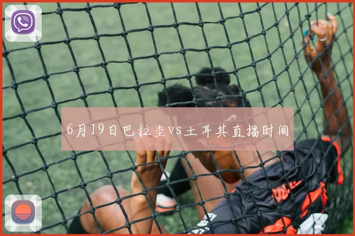 6月19日巴拉圭vs土耳其直播时间