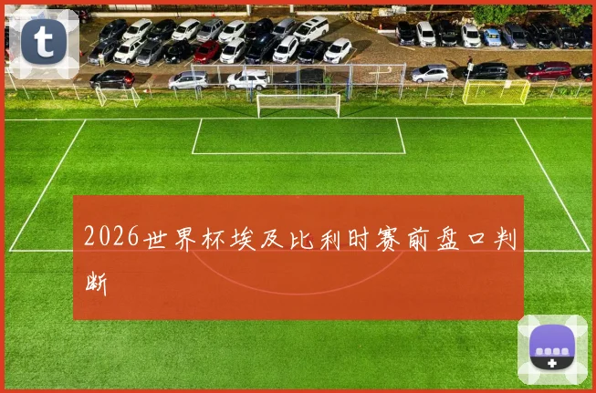 2026世界杯埃及比利时赛前盘口判断