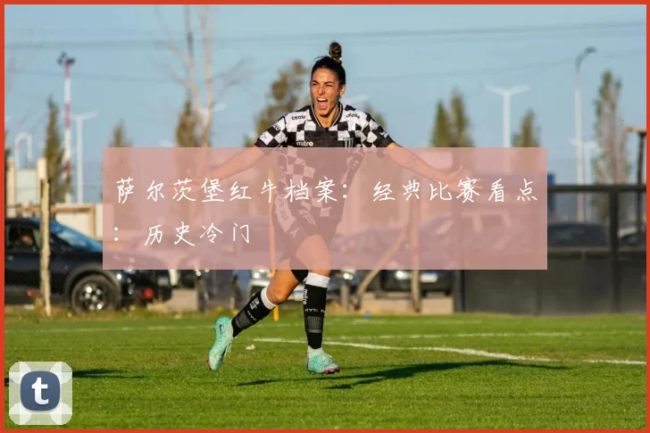萨尔茨堡红牛档案：经典比赛看点：历史冷门
