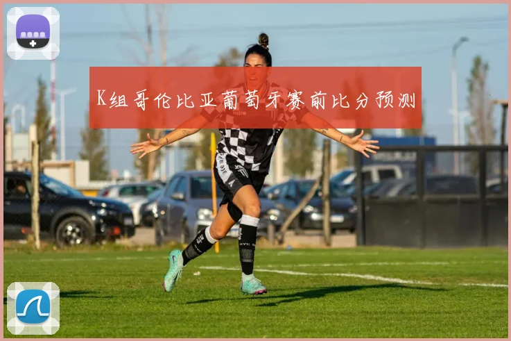K组哥伦比亚葡萄牙赛前比分预测