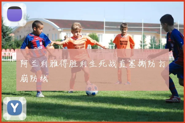 阿兰利雅得胜利生死战直塞撕防打崩防线