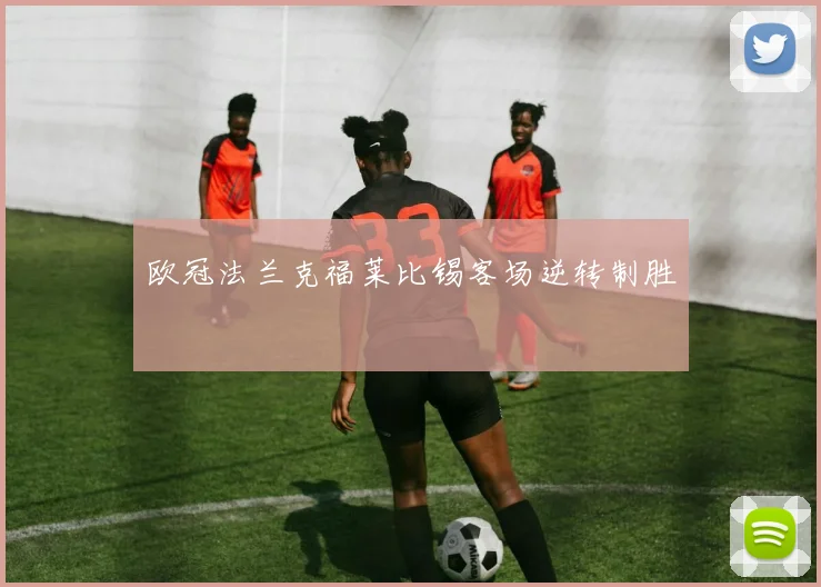 欧冠法兰克福莱比锡客场逆转制胜