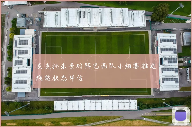 麦克托米奈对阵巴西队小组赛推进线路状态评估