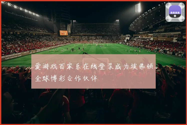 爱游戏百家乐在线登录成为埃弗顿全球博彩合作伙伴