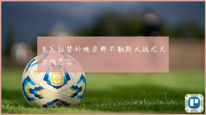 克瓦拉替补绝杀那不勒斯大战尤文出线悬念