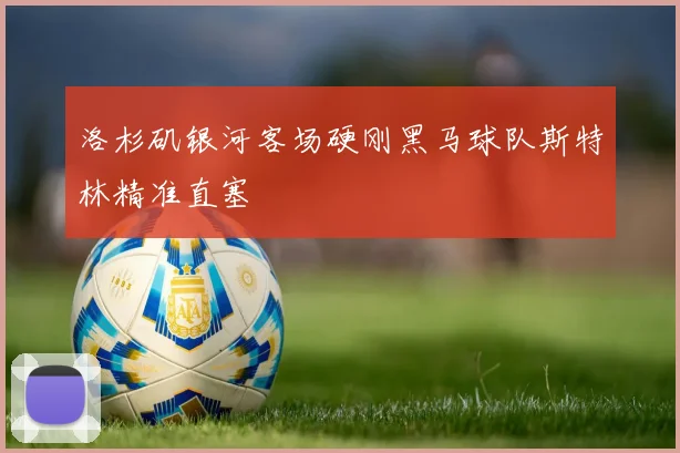 洛杉矶银河客场硬刚黑马球队斯特林精准直塞